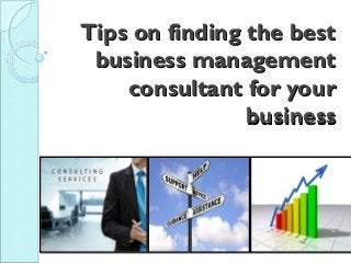 Tips on finding the best
business management
consultant for your
business

 