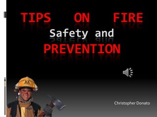 Tips   on   Fire Safety andPrevention 						Christopher Donato 