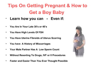Tips On Getting Pregnant & How to Get a Boy Baby   ,[object Object],[object Object],[object Object],[object Object],[object Object],[object Object],[object Object],[object Object]