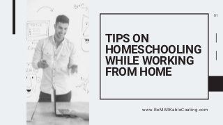 TIPS ON
HOMESCHOOLING
WHILE WORKING
FROM HOME
www.ReMARKableCoating.com
01
 