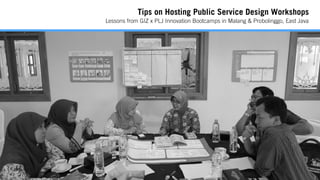 Tips on Hosting Public Service Design Workshops
Lessons from GIZ x PLJ Innovation Bootcamps in Malang & Probolinggo, East Java
 