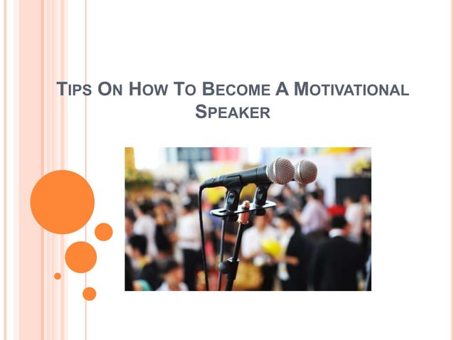 How To Become A Motivational Speakers Tips On How To Become A Motivational Speaker - John Calub | PPT