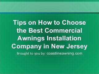 Brought to you by: coastlineawning.com
Tips on How to Choose
the Best Commercial
Awnings Installation
Company in New Jersey
 