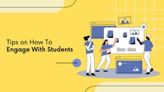 Tips on How To
Engage With Students
 