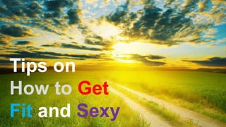 Tips on
How to Get
Fit and Sexy

 