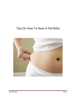 Tips On How To Have A Flat Belly




Dermatologist                                 Page 1
 