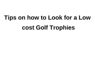 Tips on how to Look for a Low
     cost Golf Trophies
 