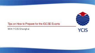 Tips on How to Prepare for the IGCSE Exams
With YCIS Shanghai

 