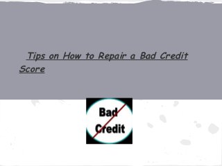 Tips on How to Repair a Bad Credit
Score
 