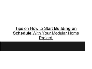 Tips on How to Start  Building on Schedule  With Your Modular Home Project  