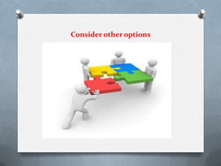 Consider other options
 