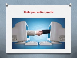 Build your online profile
 
