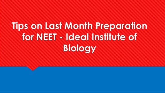 Tips on Last Month Preparation
for NEET - Ideal Institute of
Biology
 