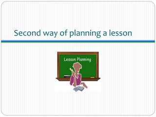 Second way of planning a lesson
 