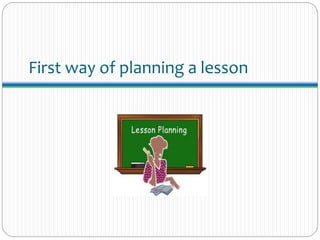 First way of planning a lesson
 