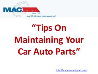 “Tips On
Maintaining Your
Car Auto Parts”
http://www.macautoparts.net/
 