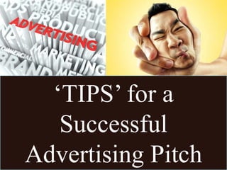 ‘TIPS’ for a
Successful
Advertising Pitch
 