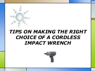 TIPS ON MAKING THE RIGHT
CHOICE OF A CORDLESS
IMPACT WRENCH

 