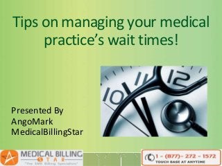 Tips on managing your medical
practice’s wait times!

Presented By
AngoMark
MedicalBillingStar

 