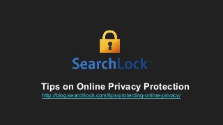 Tips on Online Privacy Protection
http://blog.searchlock.com/tips-protecting-online-privacy/
 