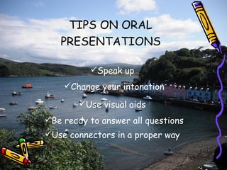 TIPS ON ORAL   PRESENTATIONS Speak up Change your intonation Use visual aids Be ready to answer all questions Use connectors in a proper way 