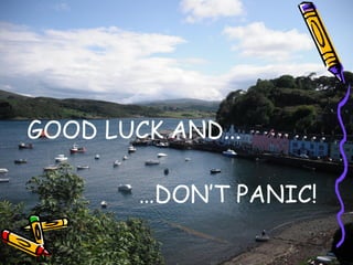 GOOD LUCK AND... … DON’T PANIC! 