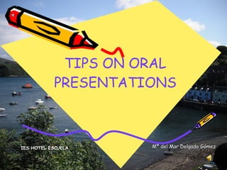 TIPS ON ORAL PRESENTATIONS Mª del Mar Delgado Gómez IES HOTEL ESCUELA 