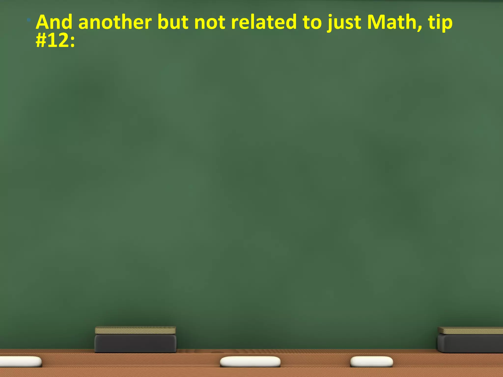 • And   another but not related to just Math, tip
 #12:
 