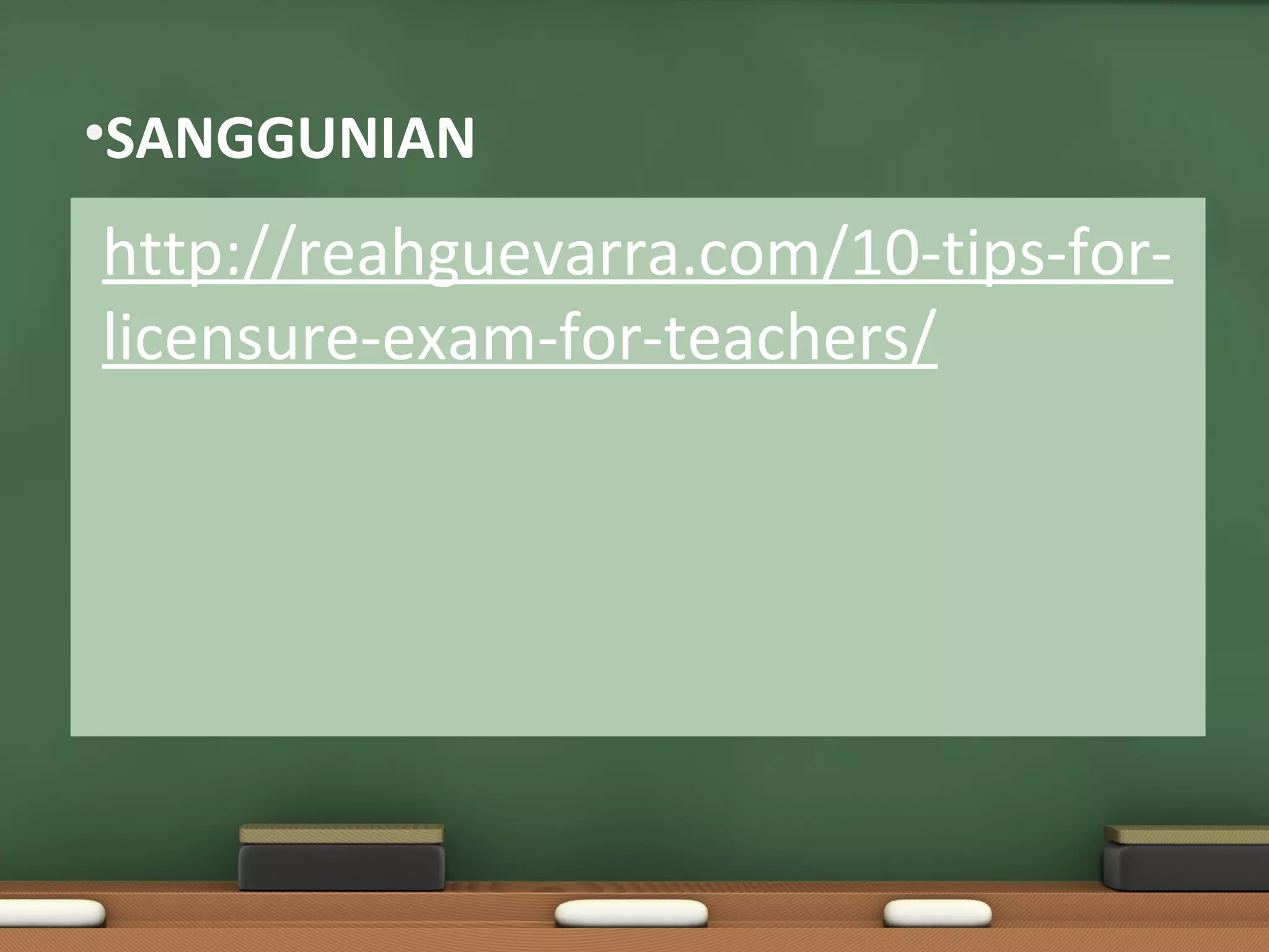 •SANGGUNIAN
http://reahguevarra.com/10-tips-for-
licensure-exam-for-teachers/
 