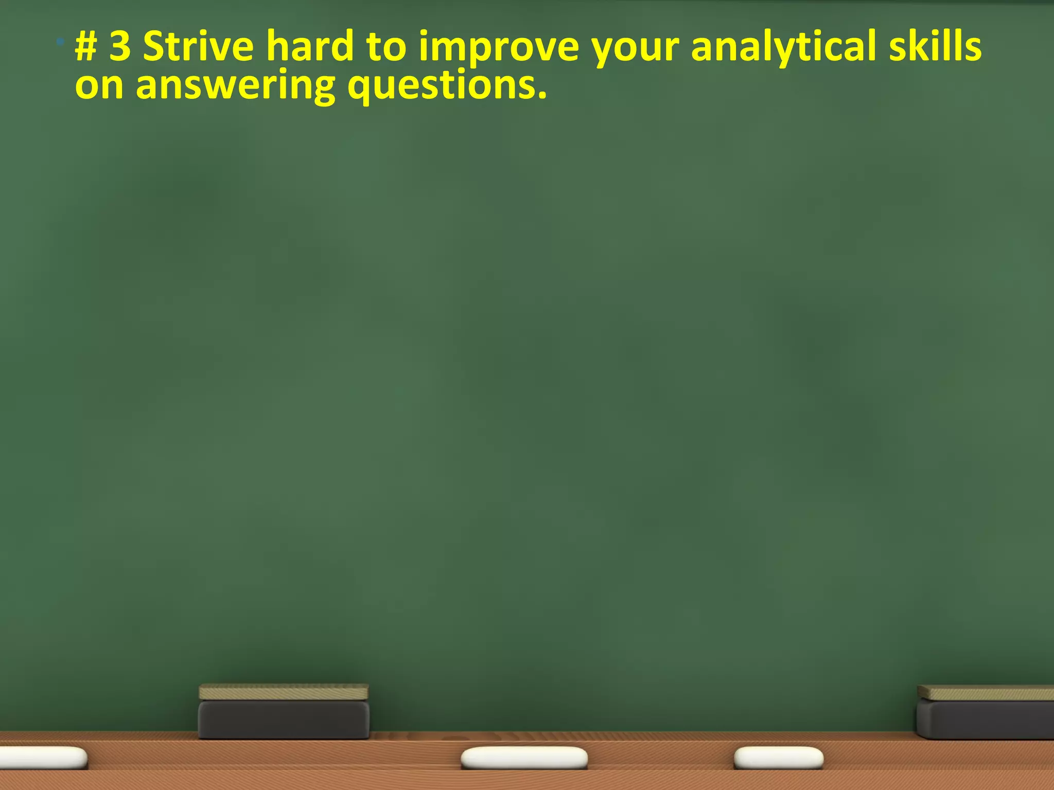 •#
 3 Strive hard to improve your analytical skills
on answering questions.
 