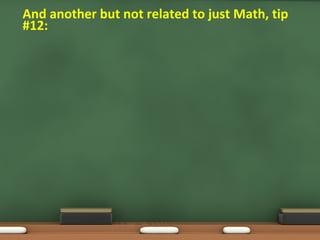 • And another but not related to just Math, tip
#12:
 