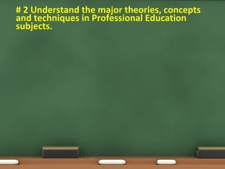 • # 2 Understand the major theories, concepts
and techniques in Professional Education
subjects.
 