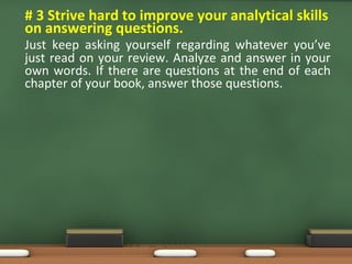 • # 3 Strive hard to improve your analytical skills
on answering questions.
Just keep asking yourself regarding whatever y...