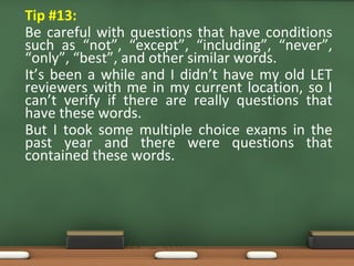 • Tip #13:
Be careful with questions that have conditions
such as “not”, “except”, “including”, “never”,
“only”, “best”, a...