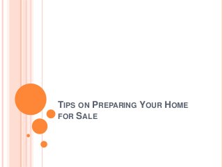 TIPS ON PREPARING YOUR HOME
FOR SALE
 