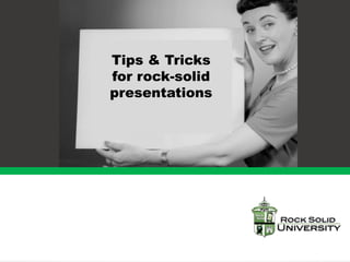 Tips & Tricks
for rock-solid
presentations
 