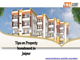 Tips on Property 
Investment in 
Jaipur 
www.harshmacro.com/the-coronation 
 
