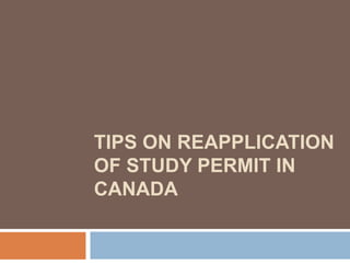 TIPS ON REAPPLICATION
OF STUDY PERMIT IN
CANADA
 