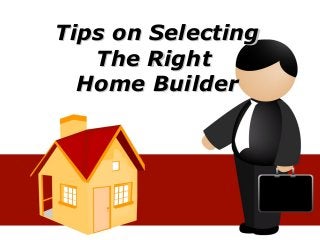 Tips on SelectingTips on Selecting
The RightThe Right
Home BuilderHome Builder
 