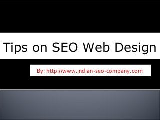 Tips on SEO Web Design
    By: http://www.indian-seo-company.com
 