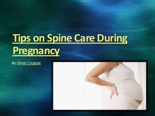 Tips on Spine Care During
Pregnancy
By Elmer Cagape

 