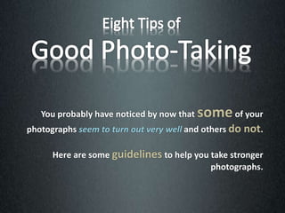You probably have noticed by now that someof your
photographs seem to turn out very well and others do not.
Here are some guidelines to help you take stronger
photographs.
 