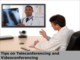 Tips on Teleconferencing and
Videoconferencing
 