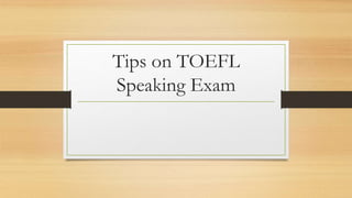 Tips on TOEFL
Speaking Exam
 