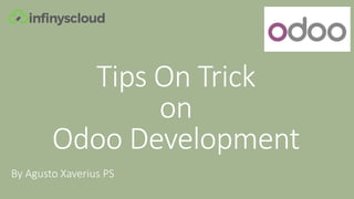 Tips On Trick
on
Odoo Development
By Agusto Xaverius PS
 