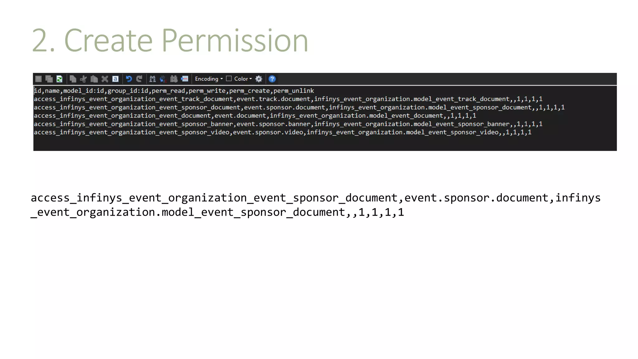 2. Create Permission
access_infinys_event_organization_event_sponsor_document,event.sponsor.document,infinys
_event_organization.model_event_sponsor_document,,1,1,1,1
 