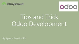 Tips and Trick
Odoo Development
By Agusto Xaverius PS
 