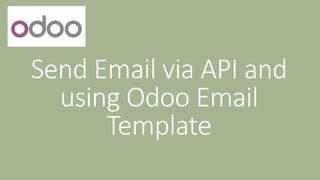 Send Email via API and
using Odoo Email
Template
 