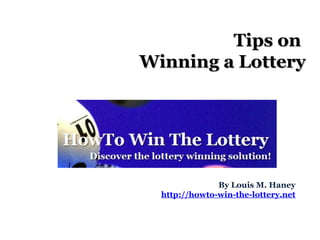 Tips on  Winning a Lottery By Louis M. Haney http://howto-win-the-lottery.net   