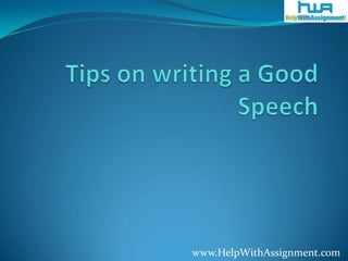 Tips on writing a Good Speech 	www.HelpWithAssignment.com 